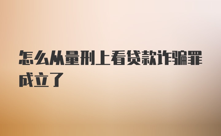 怎么从量刑上看贷款诈骗罪成立了