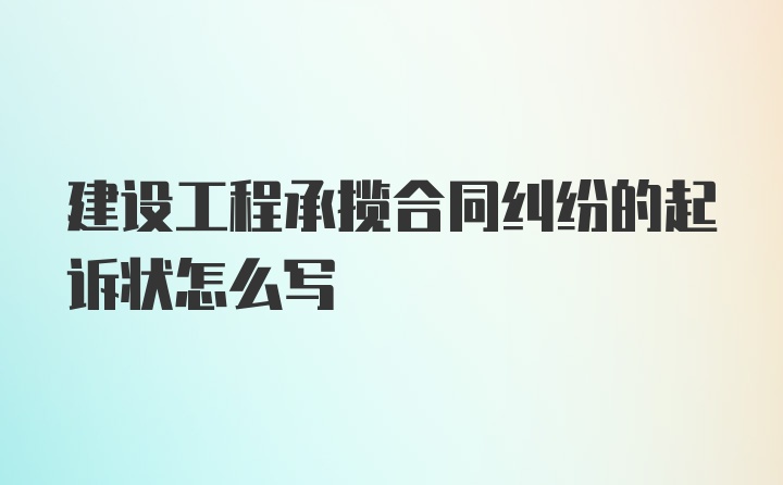 建设工程承揽合同纠纷的起诉状怎么写