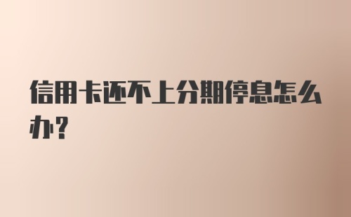 信用卡还不上分期停息怎么办？