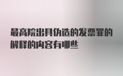 最高院出具伪造的发票罪的解释的内容有哪些