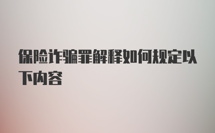 保险诈骗罪解释如何规定以下内容