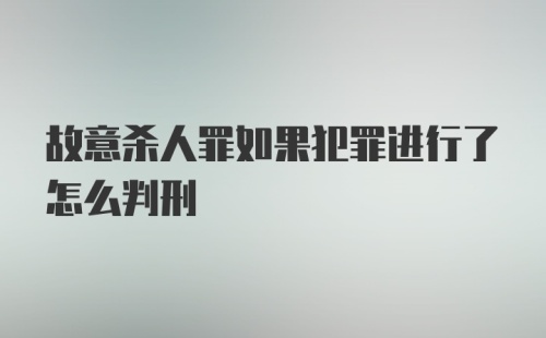 故意杀人罪如果犯罪进行了怎么判刑