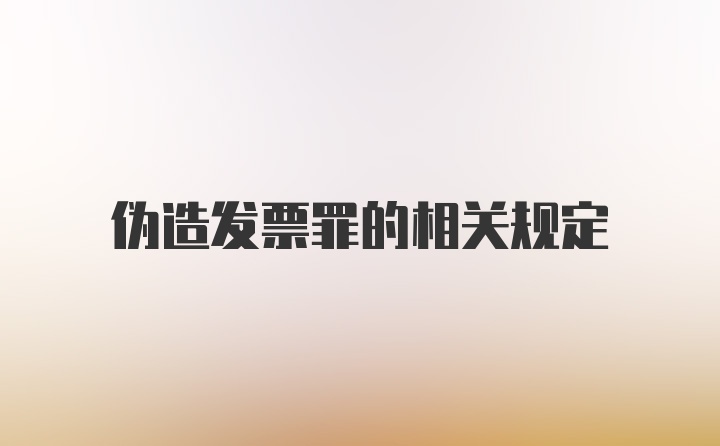 伪造发票罪的相关规定