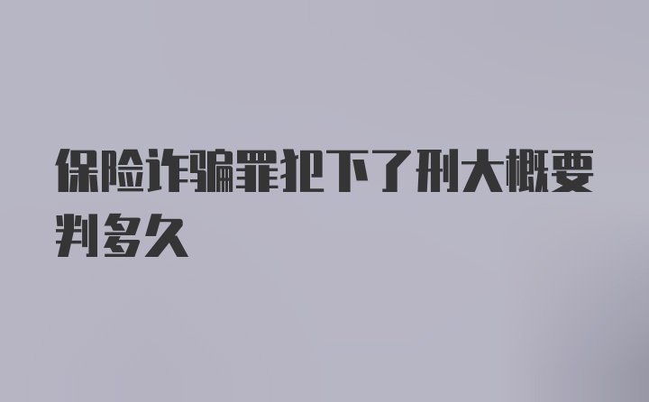 保险诈骗罪犯下了刑大概要判多久