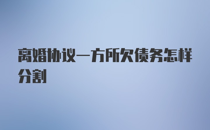 离婚协议一方所欠债务怎样分割