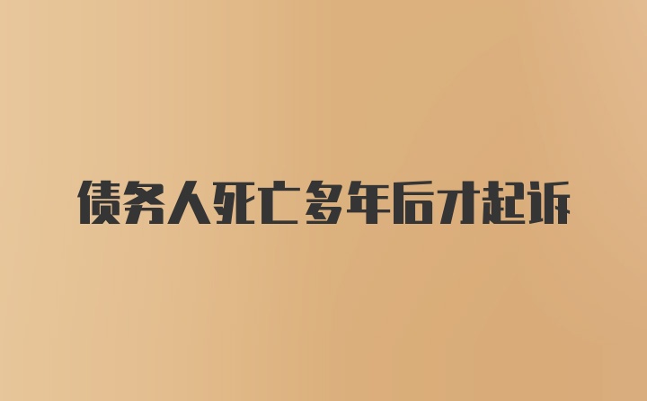 债务人死亡多年后才起诉