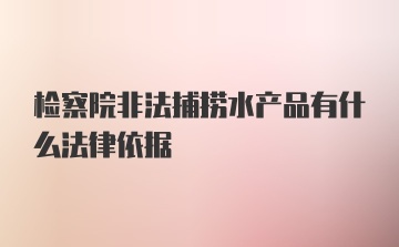 检察院非法捕捞水产品有什么法律依据