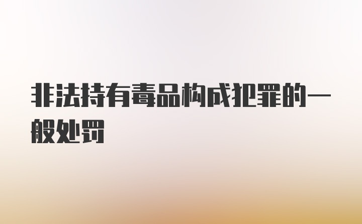 非法持有毒品构成犯罪的一般处罚