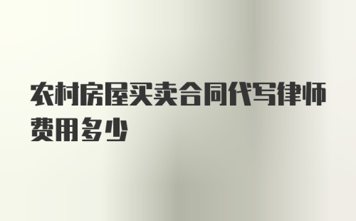 农村房屋买卖合同代写律师费用多少