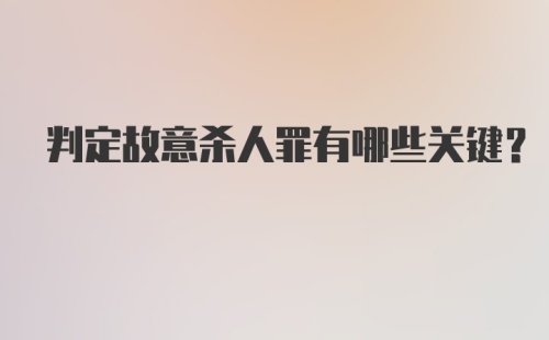 判定故意杀人罪有哪些关键？