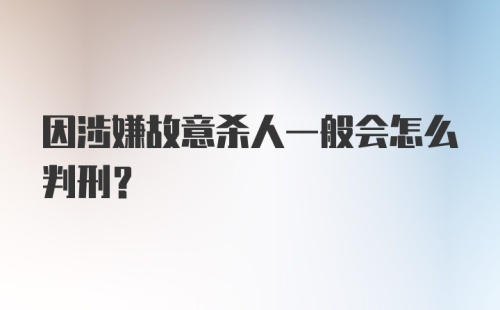 因涉嫌故意杀人一般会怎么判刑？