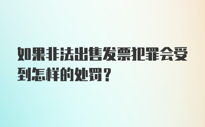 如果非法出售发票犯罪会受到怎样的处罚?