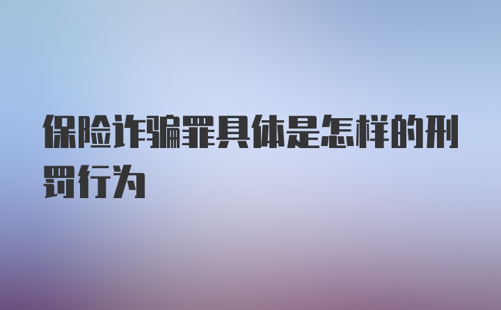 保险诈骗罪具体是怎样的刑罚行为