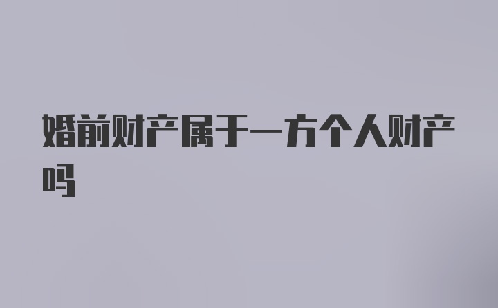 婚前财产属于一方个人财产吗