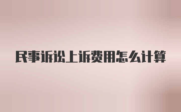 民事诉讼上诉费用怎么计算