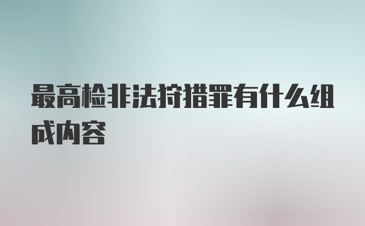 最高检非法狩猎罪有什么组成内容