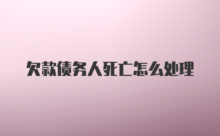 欠款债务人死亡怎么处理