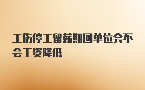 工伤停工留薪期回单位会不会工资降低