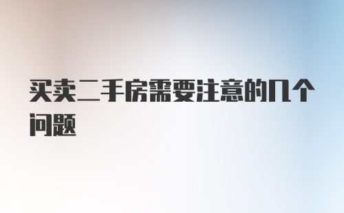 买卖二手房需要注意的几个问题