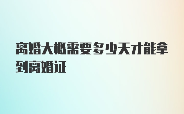 离婚大概需要多少天才能拿到离婚证