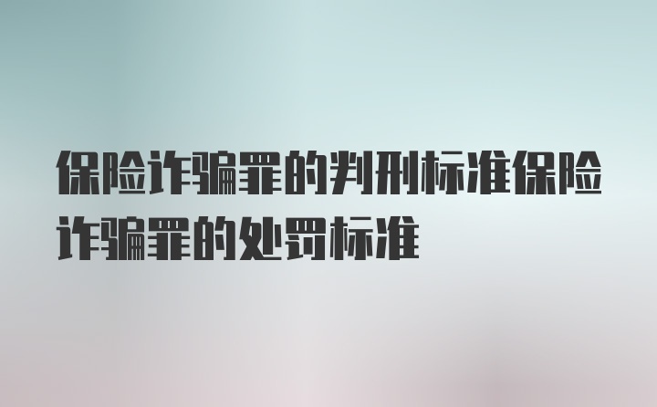 保险诈骗罪的判刑标准保险诈骗罪的处罚标准