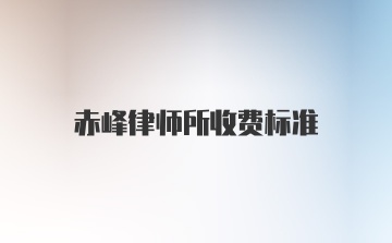 赤峰律师所收费标准