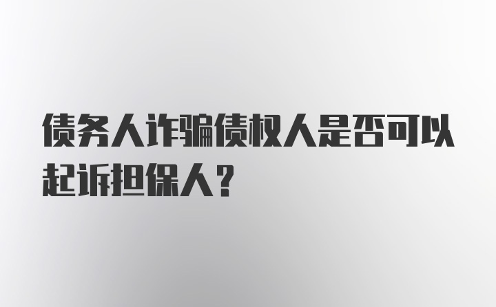 债务人诈骗债权人是否可以起诉担保人？