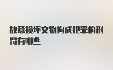 故意损坏文物构成犯罪的刑罚有哪些