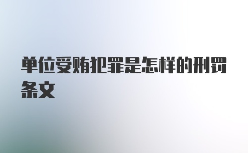 单位受贿犯罪是怎样的刑罚条文