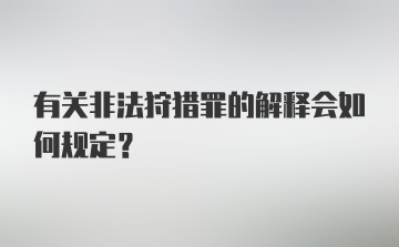 有关非法狩猎罪的解释会如何规定？