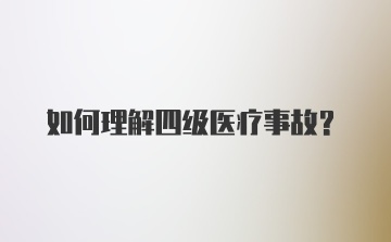 如何理解四级医疗事故？