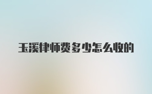 玉溪律师费多少怎么收的