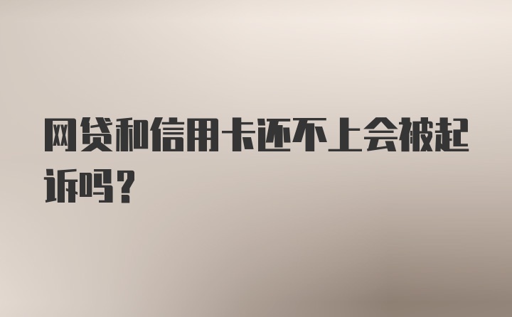 网贷和信用卡还不上会被起诉吗？