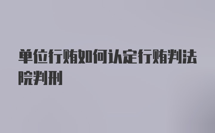 单位行贿如何认定行贿判法院判刑