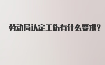 劳动局认定工伤有什么要求?