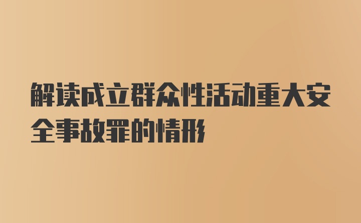 解读成立群众性活动重大安全事故罪的情形