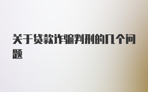 关于贷款诈骗判刑的几个问题