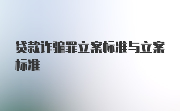 贷款诈骗罪立案标准与立案标准