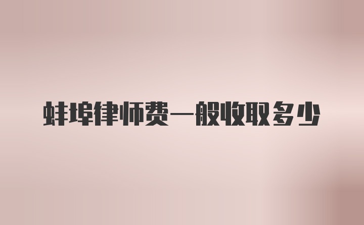 蚌埠律师费一般收取多少