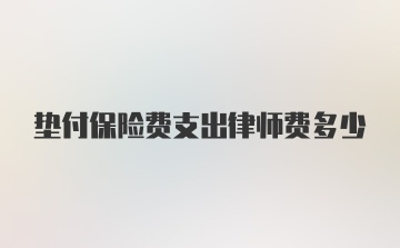 垫付保险费支出律师费多少