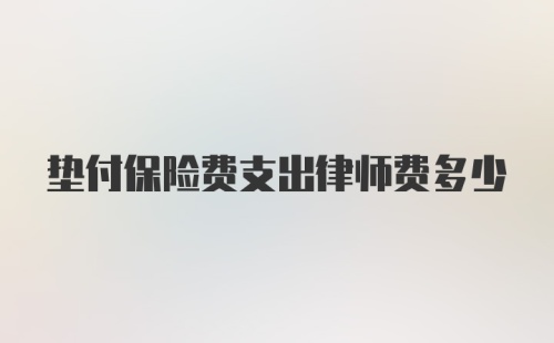 垫付保险费支出律师费多少