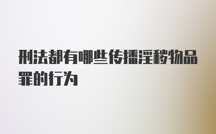 刑法都有哪些传播淫秽物品罪的行为