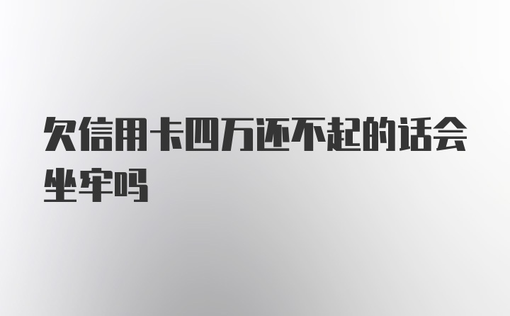 欠信用卡四万还不起的话会坐牢吗