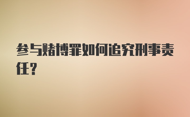 参与赌博罪如何追究刑事责任？