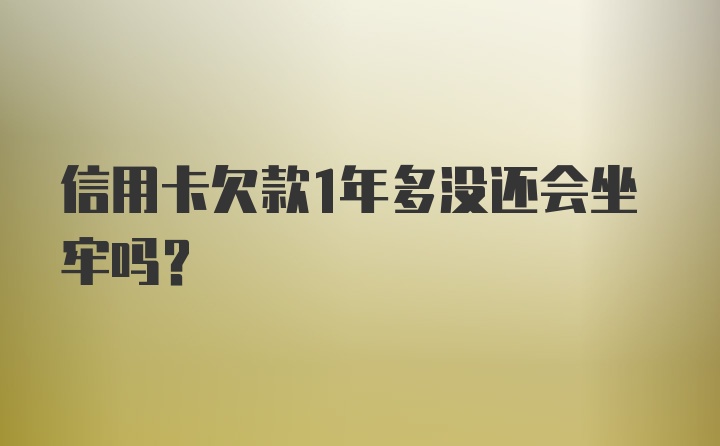 信用卡欠款1年多没还会坐牢吗？