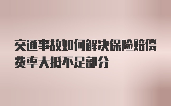 交通事故如何解决保险赔偿费率大抵不足部分