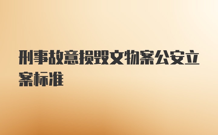 刑事故意损毁文物案公安立案标准