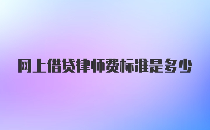 网上借贷律师费标准是多少