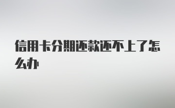 信用卡分期还款还不上了怎么办