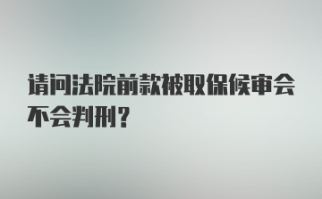 请问法院前款被取保候审会不会判刑？